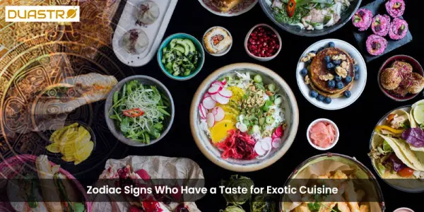 Zodiac Signs Who Have a Taste for Exotic Cuisine